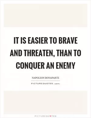 It is easier to brave and threaten, than to conquer an enemy Picture Quote #1