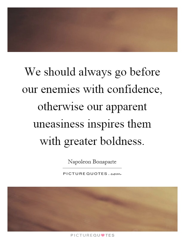 We should always go before our enemies with confidence, otherwise our apparent uneasiness inspires them with greater boldness Picture Quote #1