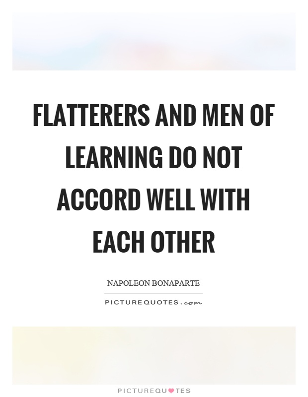 Flatterers and men of learning do not accord well with each other Picture Quote #1