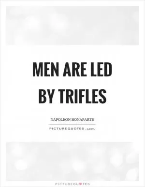 Men are led by trifles Picture Quote #1