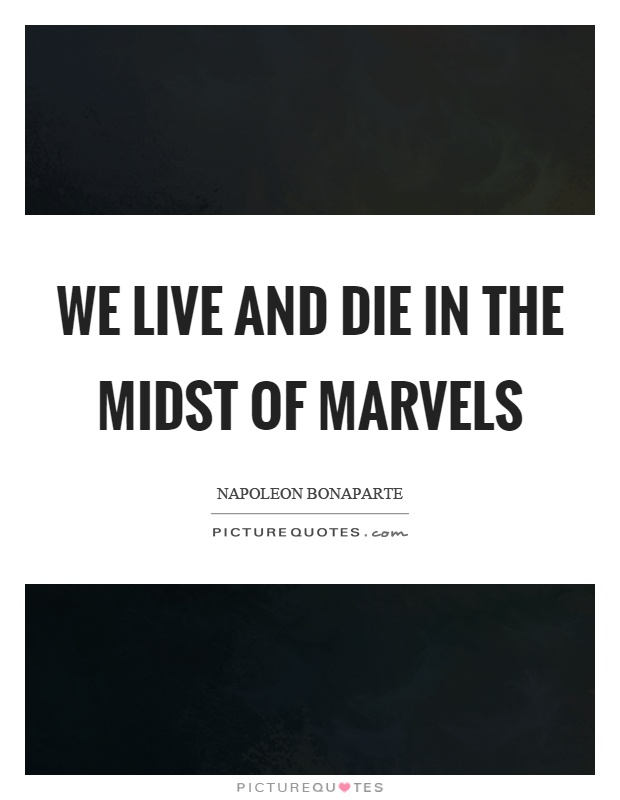 We live and die in the midst of marvels Picture Quote #1