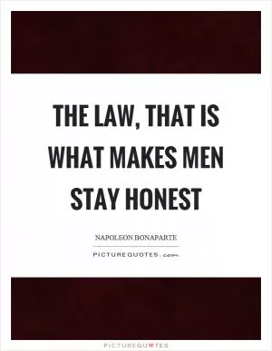The law, that is what makes men stay honest Picture Quote #1