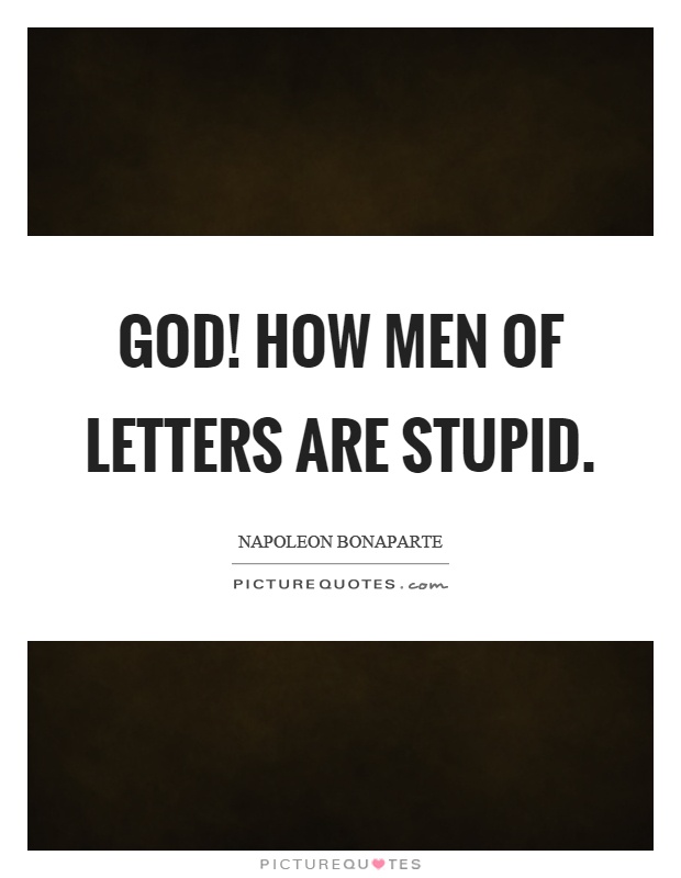 God! How men of letters are stupid Picture Quote #1