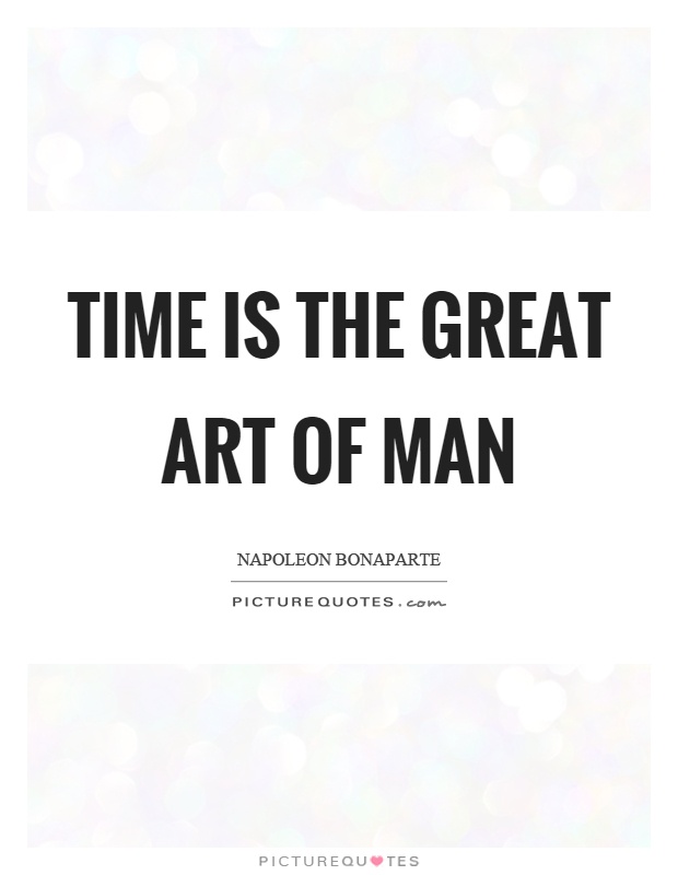 Time is the great art of man Picture Quote #1