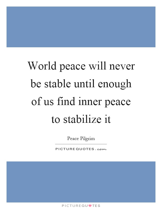 World peace will never be stable until enough of us find inner peace to stabilize it Picture Quote #1