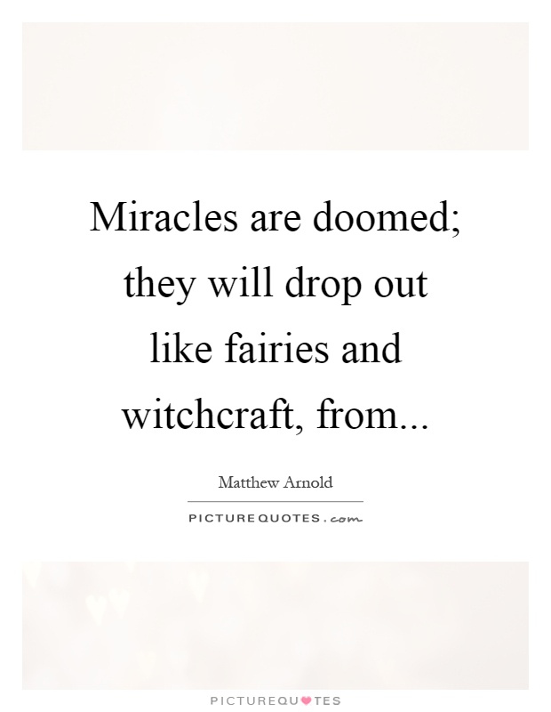 Miracles are doomed; they will drop out like fairies and witchcraft, from Picture Quote #1