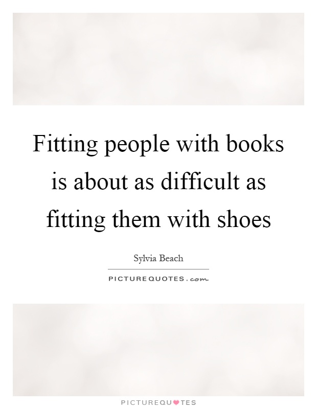 Fitting people with books is about as difficult as fitting them with shoes Picture Quote #1