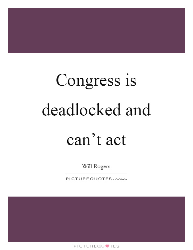 Congress is deadlocked and can't act Picture Quote #1