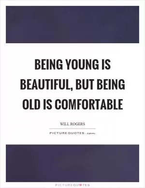Being young is beautiful, but being old is comfortable Picture Quote #1