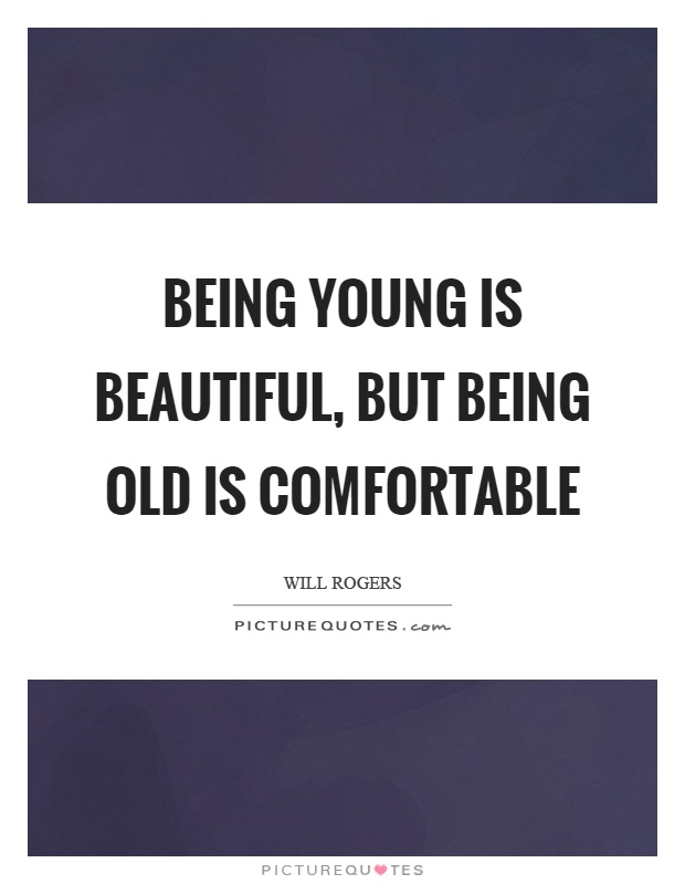 Being young is beautiful, but being old is comfortable Picture Quote #1