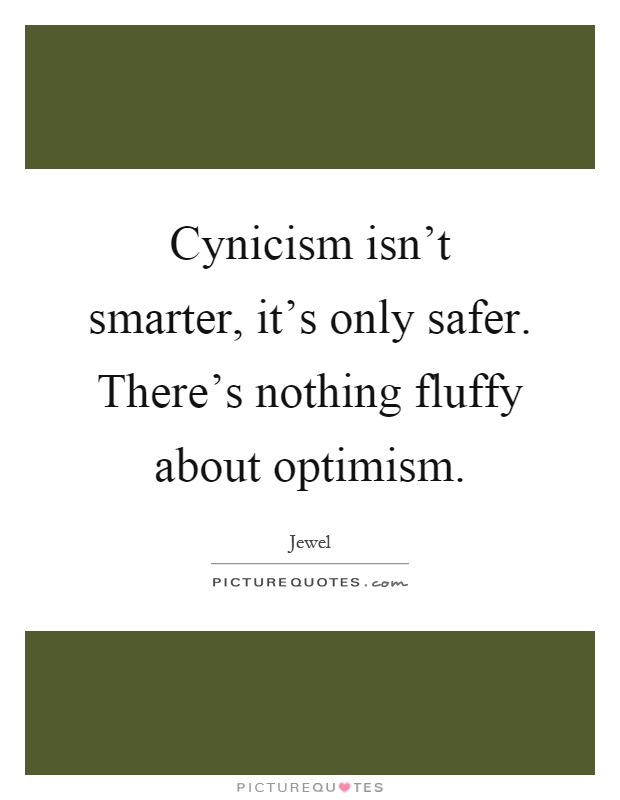 Cynicism isn't smarter, it's only safer. There's nothing fluffy about optimism Picture Quote #1