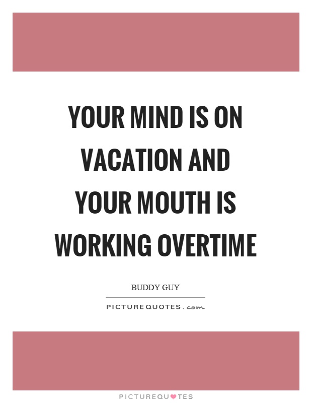 Your mind is on vacation and your mouth is working overtime Picture Quote #1