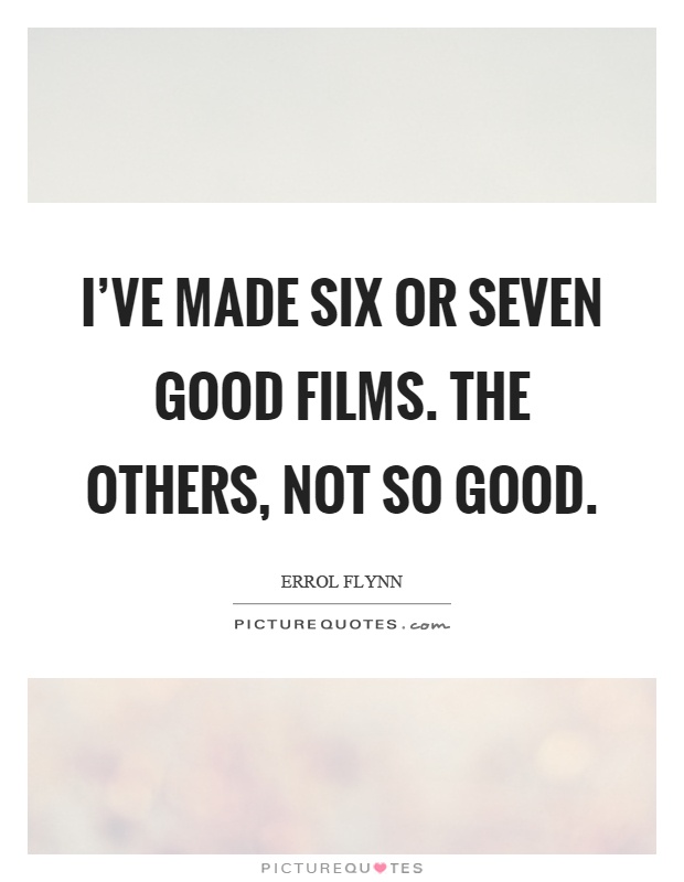 I've made six or seven good films. The others, not so good Picture Quote #1