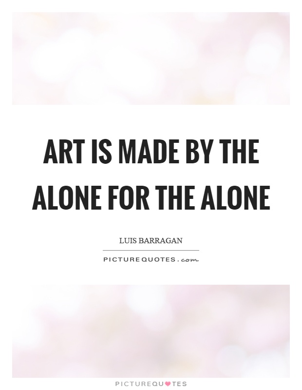 Art is made by the alone for the alone | Picture Quotes