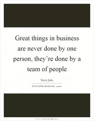 Great things in business are never done by one person, they’re done by a team of people Picture Quote #1