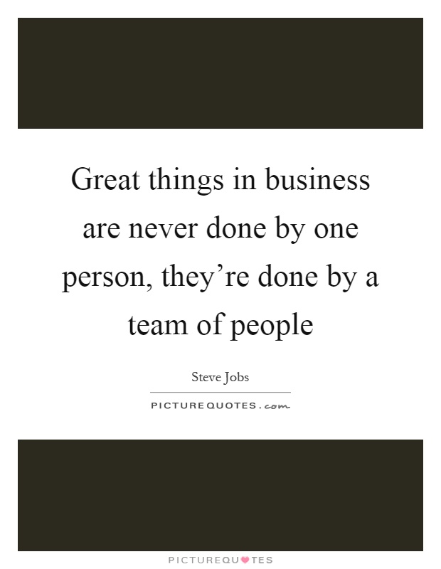 Great things in business are never done by one person, they're done by a team of people Picture Quote #1