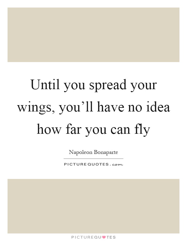 Until you spread your wings, you'll have no idea how far you can fly Picture Quote #1