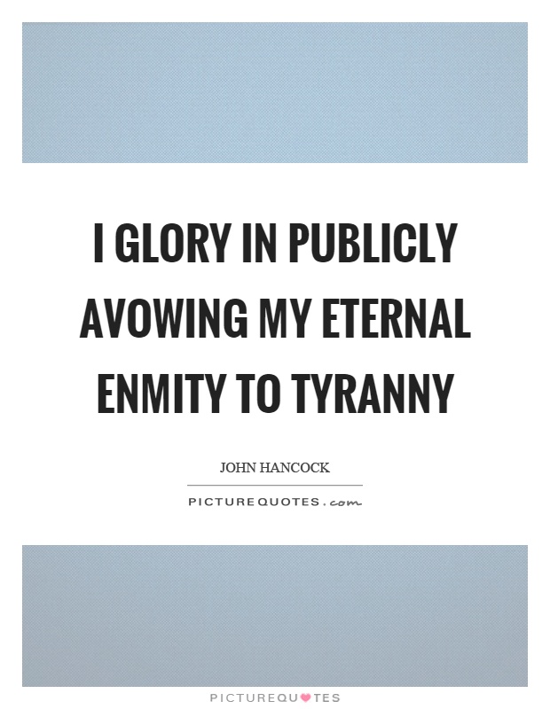 I glory in publicly avowing my eternal enmity to tyranny Picture Quote #1