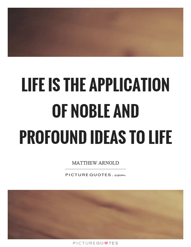 Life is the application of noble and profound ideas to life Picture Quote #1