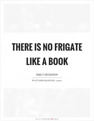 There is no frigate like a book Picture Quote #1