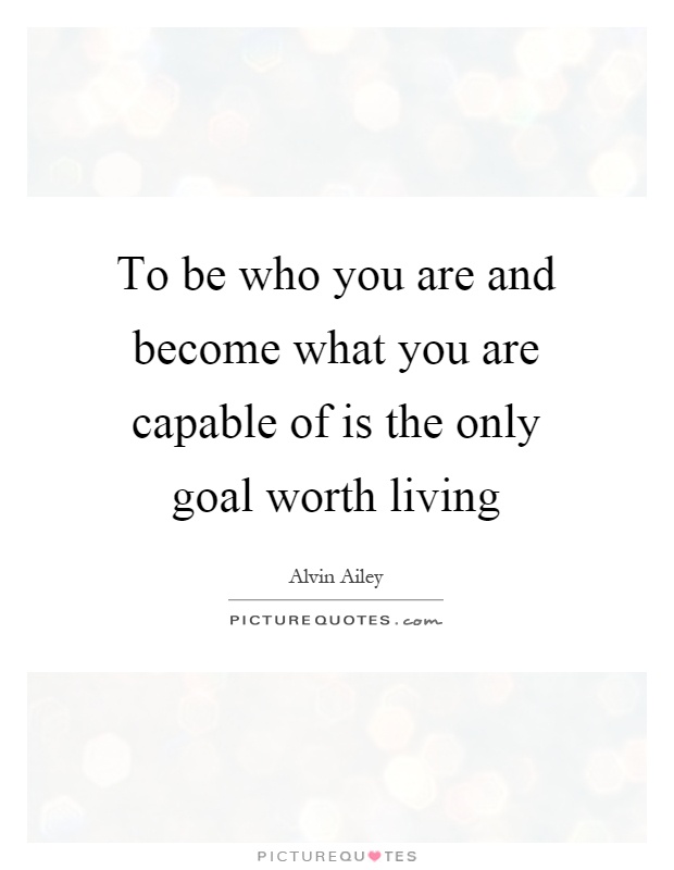 To be who you are and become what you are capable of is the only goal worth living Picture Quote #1