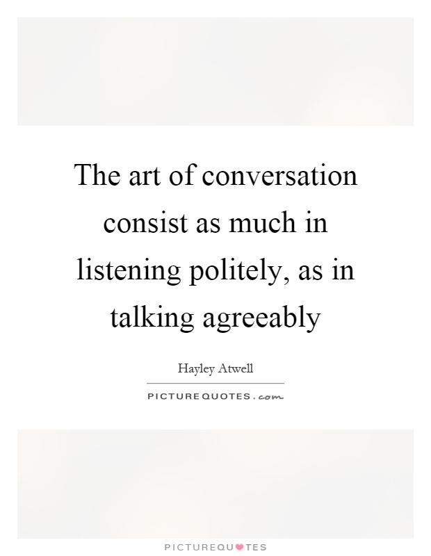 The art of conversation consist as much in listening politely, as in talking agreeably Picture Quote #1