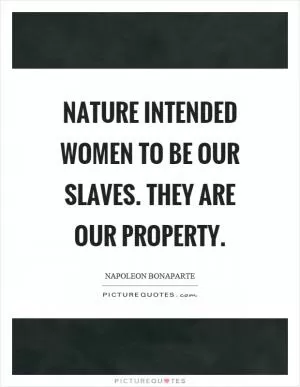 Nature intended women to be our slaves. They are our property Picture Quote #1