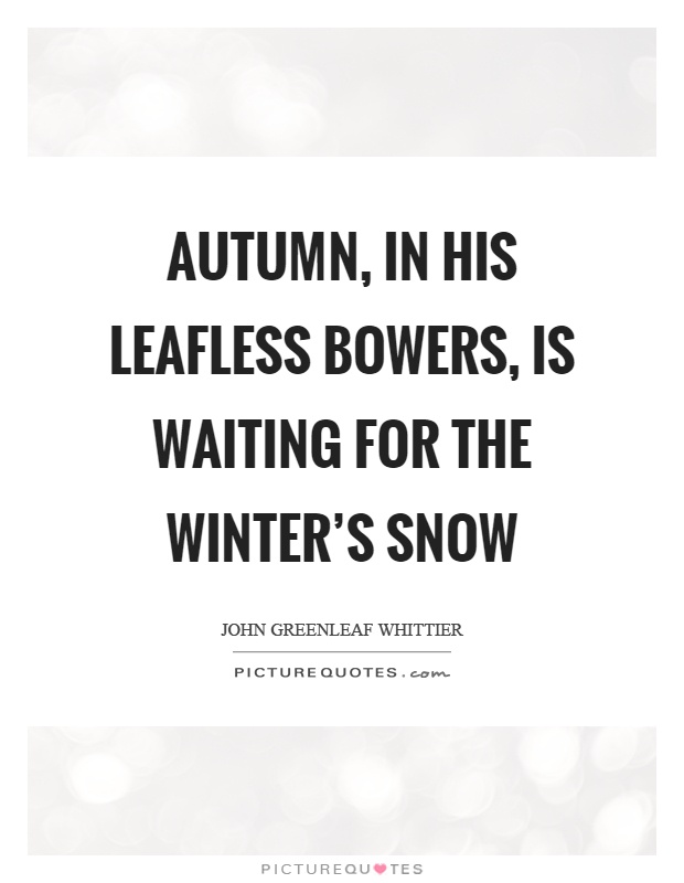 Autumn, in his leafless bowers, is waiting for the winter's snow Picture Quote #1