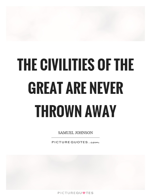 The civilities of the great are never thrown away Picture Quote #1