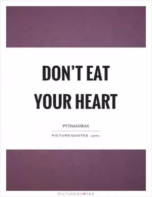 Don’t eat your heart Picture Quote #1