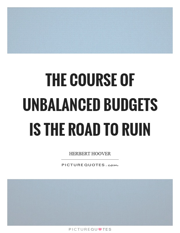The course of unbalanced budgets is the road to ruin Picture Quote #1