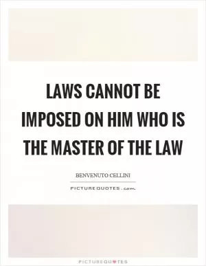 Laws cannot be imposed on him who is the master of the law Picture Quote #1