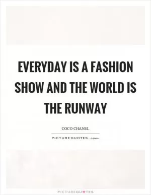 Everyday is a fashion show and the world is the runway Picture Quote #1