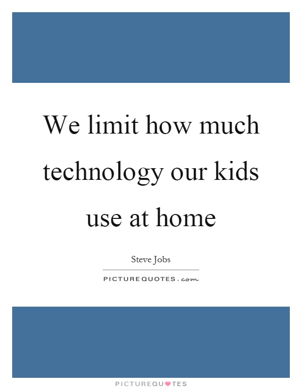 We limit how much technology our kids use at home Picture Quote #1