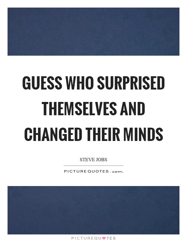 Guess who surprised themselves and changed their minds Picture Quote #1