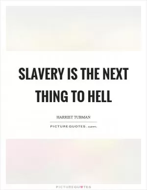 Slavery is the next thing to hell Picture Quote #1