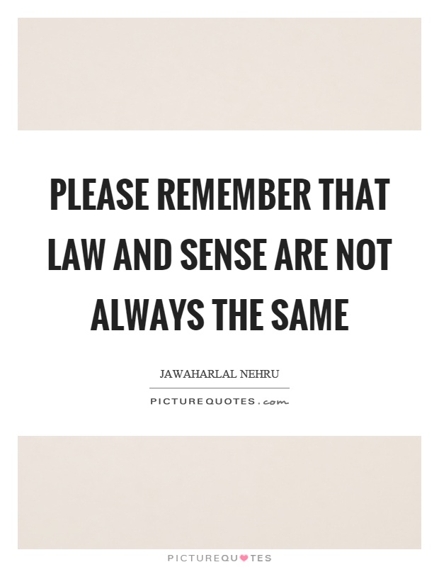Please remember that law and sense are not always the same Picture Quote #1