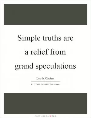 Simple truths are a relief from grand speculations Picture Quote #1