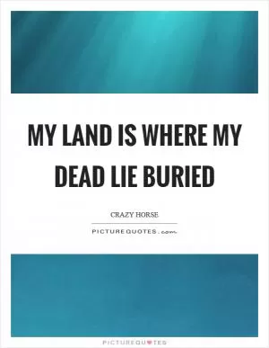 My land is where my dead lie buried Picture Quote #1