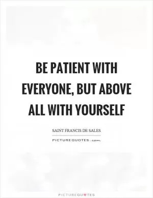 Be patient with everyone, but above all with yourself Picture Quote #1