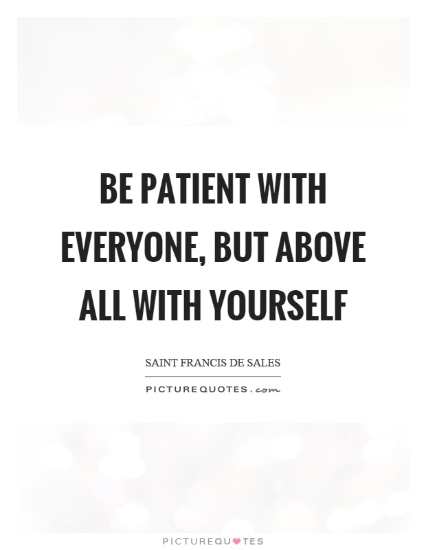 Be patient with everyone, but above all with yourself Picture Quote #1