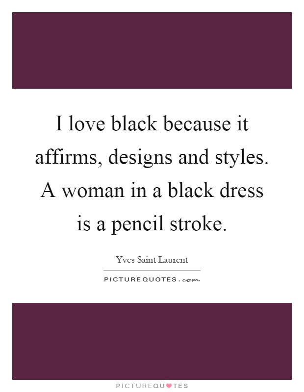 I love black because it affirms, designs and styles. A woman in a black dress is a pencil stroke Picture Quote #1