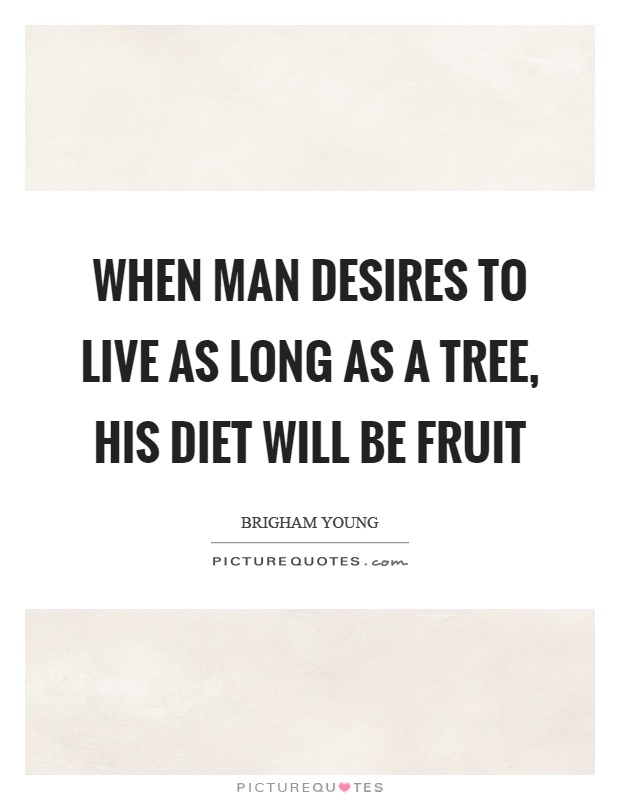 When man desires to live as long as a tree, his diet will be fruit Picture Quote #1