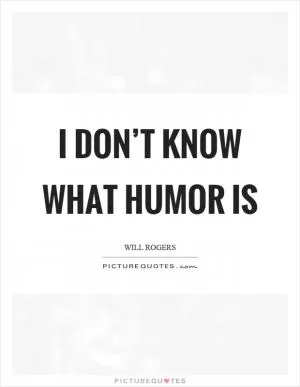 I don’t know what humor is Picture Quote #1