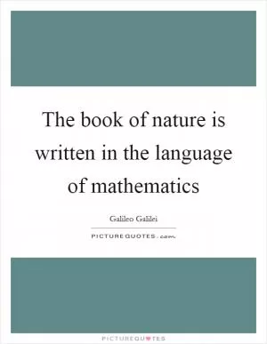 The book of nature is written in the language of mathematics Picture Quote #1