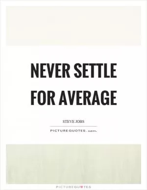 Never settle for average Picture Quote #1