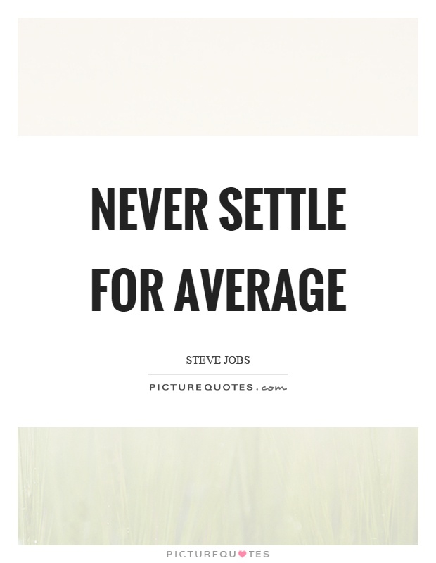 Never settle for average Picture Quote #1