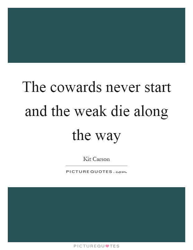 The cowards never start and the weak die along the way Picture Quote #1