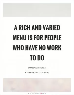 A rich and varied menu is for people who have no work to do Picture Quote #1