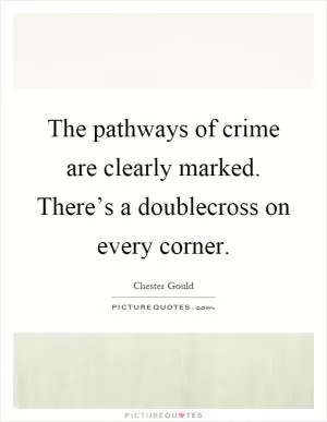The pathways of crime are clearly marked. There’s a doublecross on every corner Picture Quote #1